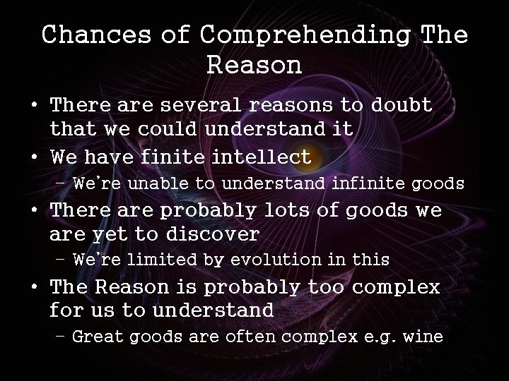 Chances of Comprehending The Reason • There are several reasons to doubt that we