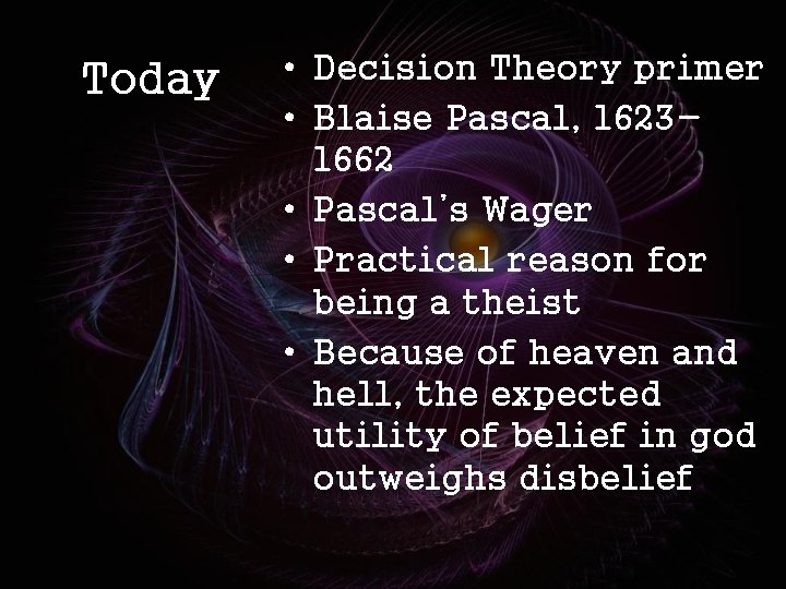 Today • Decision Theory primer • Blaise Pascal, 16231662 • Pascal’s Wager • Practical