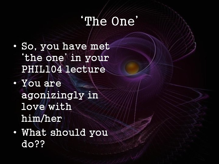 ‘The One’ • So, you have met ‘the one’ in your PHIL 104 lecture