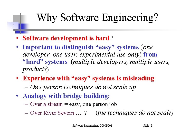 Why Software Engineering? • Software development is hard ! • Important to distinguish “easy” Why Software Engineering? • Software development is hard ! • Important to distinguish “easy”