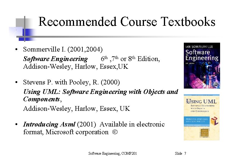 Recommended Course Textbooks • Sommerville I. (2001, 2004) Software Engineering 6 th , 7 Recommended Course Textbooks • Sommerville I. (2001, 2004) Software Engineering 6 th , 7