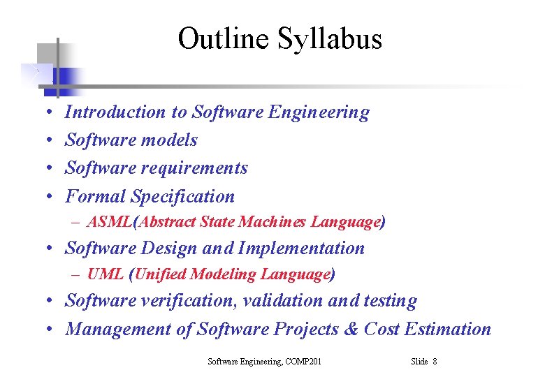 Outline Syllabus • • Introduction to Software Engineering Software models Software requirements Formal Specification Outline Syllabus • • Introduction to Software Engineering Software models Software requirements Formal Specification