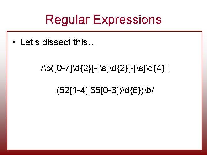 Regular Expressions • Let’s dissect this… /b([0 -7]d{2}[-|s]d{4} | (52[1 -4]|65[0 -3])d{6})b/ 