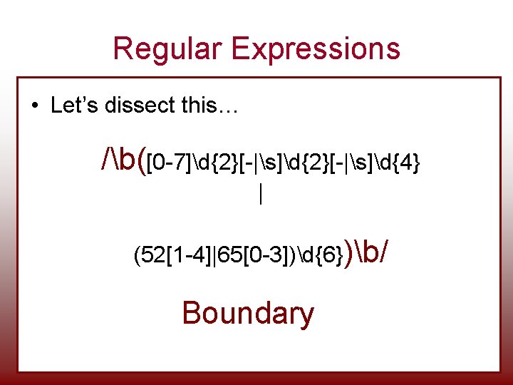 Regular Expressions • Let’s dissect this… /b([0 -7]d{2}[-|s]d{4} | (52[1 -4]|65[0 -3])d{6})b/ Boundary 