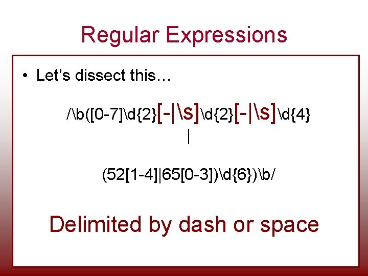Regular Expressions • Let’s dissect this… /b([0 -7]d{2}[-|s]d{4} | (52[1 -4]|65[0 -3])d{6})b/ Delimited by