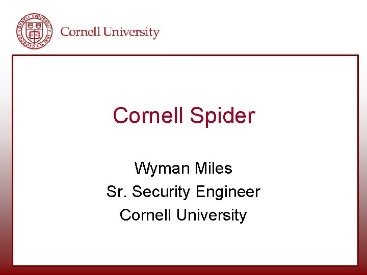 Cornell Spider Wyman Miles Sr. Security Engineer Cornell University Cornell Spider Wyman Miles Sr. Security Engineer Cornell University