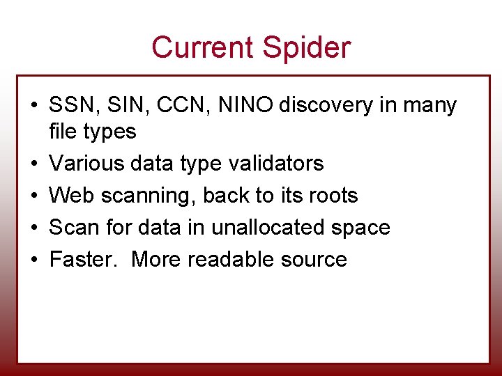 Current Spider • SSN, SIN, CCN, NINO discovery in many file types • Various Current Spider • SSN, SIN, CCN, NINO discovery in many file types • Various