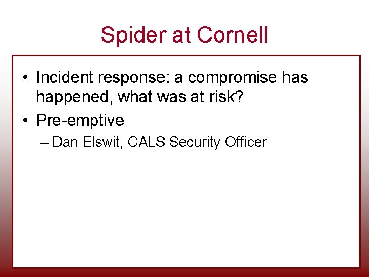 Spider at Cornell • Incident response: a compromise has happened, what was at risk? Spider at Cornell • Incident response: a compromise has happened, what was at risk?