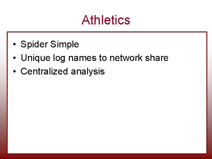 Athletics • Spider Simple • Unique log names to network share • Centralized analysis Athletics • Spider Simple • Unique log names to network share • Centralized analysis