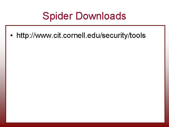 Spider Downloads • http: //www. cit. cornell. edu/security/tools Spider Downloads • http: //www. cit. cornell. edu/security/tools