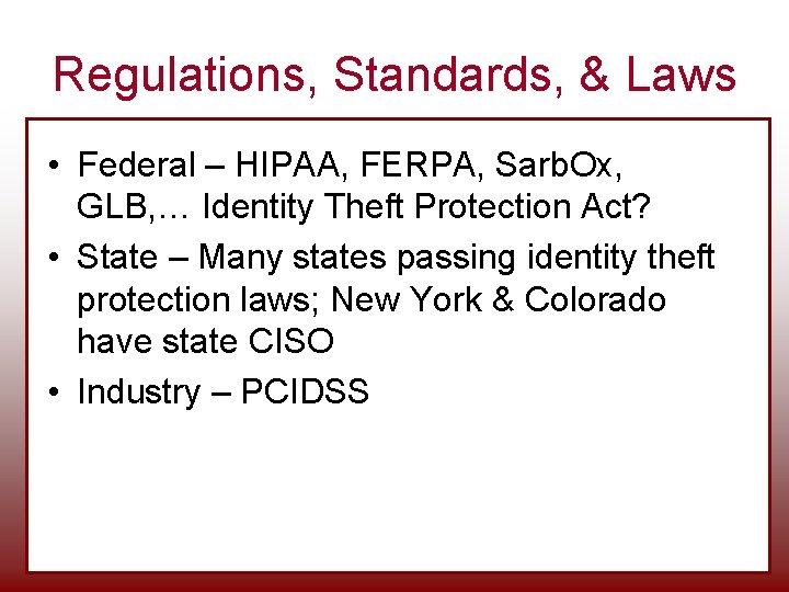 Regulations, Standards, & Laws • Federal – HIPAA, FERPA, Sarb. Ox, GLB, … Identity Regulations, Standards, & Laws • Federal – HIPAA, FERPA, Sarb. Ox, GLB, … Identity