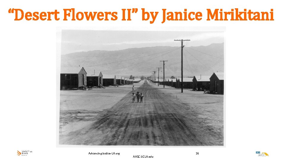 “Desert Flowers II” by Janice Mirikitani Advancing. Justice-LA. org AASC. UCLA. edu 16 