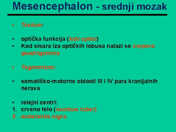 Mesencephalon - srednji mozak • Tectum: • • optička funkcija (lobi optici) Kod sisara Mesencephalon - srednji mozak • Tectum: • • optička funkcija (lobi optici) Kod sisara