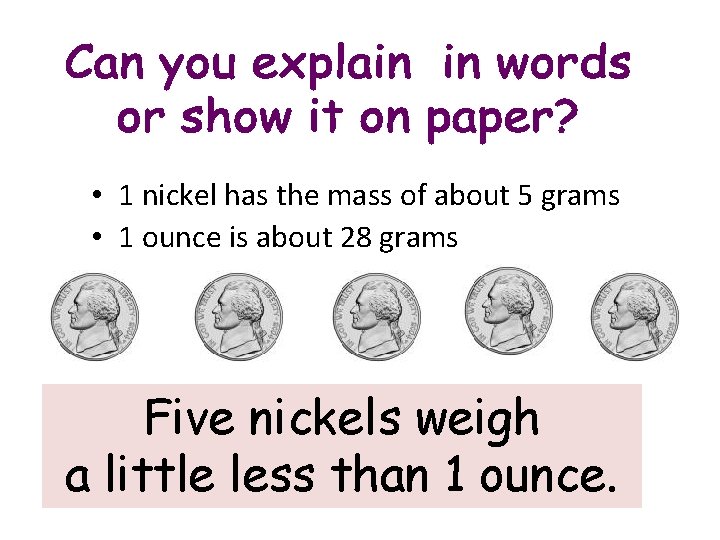 • 1 nickel has the mass of about 5 grams • 1 ounce • 1 nickel has the mass of about 5 grams • 1 ounce