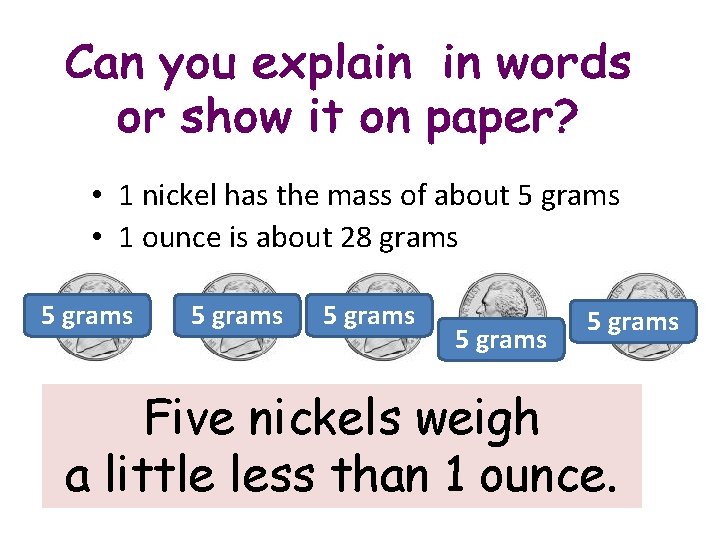 • 1 nickel has the mass of about 5 grams • 1 ounce • 1 nickel has the mass of about 5 grams • 1 ounce
