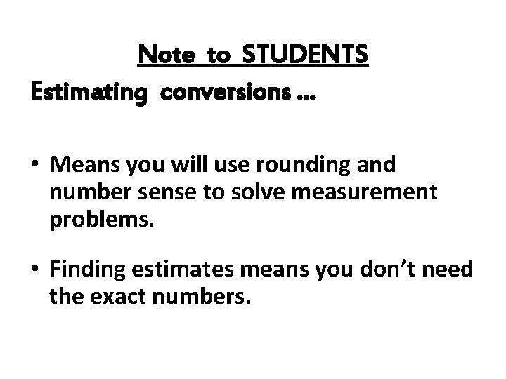 Note to STUDENTS Estimating conversions … • Means you will use rounding and number Note to STUDENTS Estimating conversions … • Means you will use rounding and number