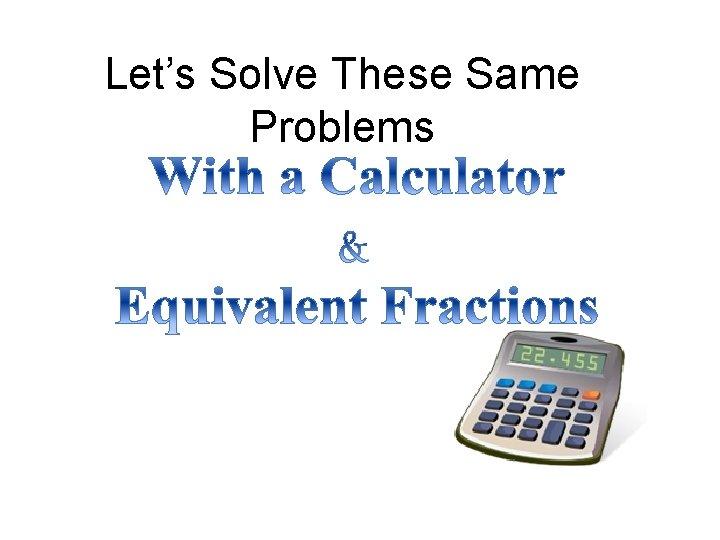 Let’s Solve These Same Problems Let’s Solve These Same Problems