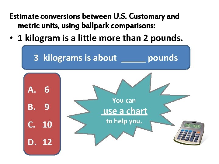 Estimate conversions between U. S. Customary and metric units, using ballpark comparisons: • 1 Estimate conversions between U. S. Customary and metric units, using ballpark comparisons: • 1