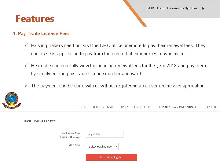 DMC TL App. Powered by Sym. Bios 6 Features 1. Pay Trade Licence Fees