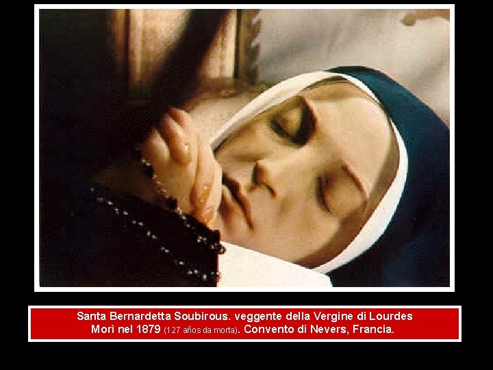 Santa Bernardetta Soubirous. veggente della Vergine di Lourdes Morì nel 1879 (127 años da
