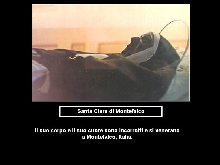 Santa Clara di Montefalco Il suo corpo e il suo cuore sono incorrotti e