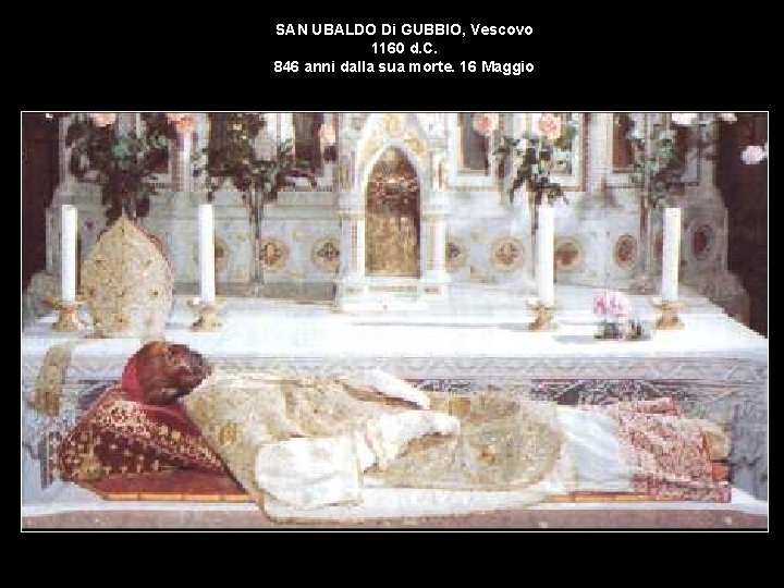 SAN UBALDO Di GUBBIO, Vescovo 1160 d. C. 846 anni dalla sua morte. 16