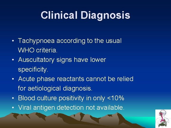 Clinical Diagnosis • Tachypnoea according to the usual WHO criteria. • Auscultatory signs have Clinical Diagnosis • Tachypnoea according to the usual WHO criteria. • Auscultatory signs have