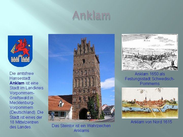 Anklam Die amtsfreie Hansestadt Anklam ist eine Stadt im Landkreis Vorpommern. Greifswald in Mecklenburg.