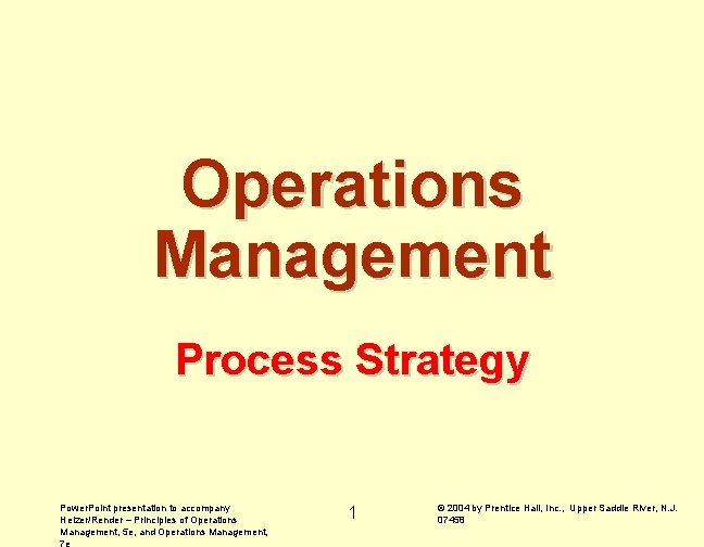 Operations Management Process Strategy Power. Point presentation to accompany Heizer/Render – Principles of Operations
