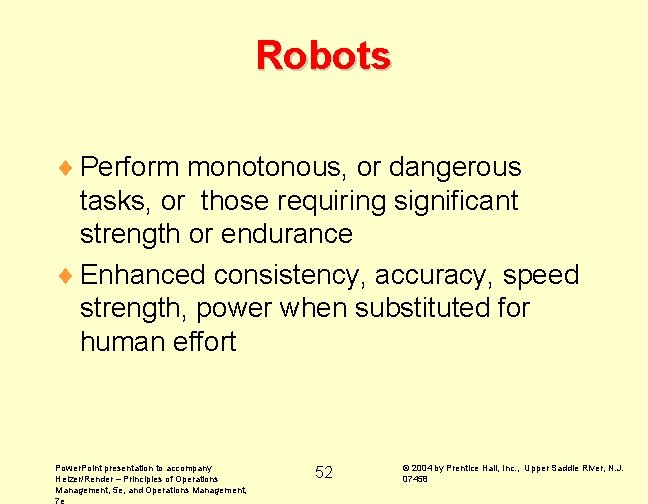 Robots ¨ Perform monotonous, or dangerous tasks, or those requiring significant strength or endurance