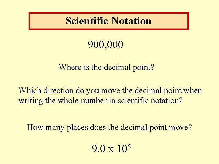 Scientific Notation 900, 000 Where is the decimal point? Which direction do you move