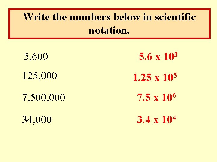 Write the numbers below in scientific notation. 5, 600 125, 000 5. 6 x