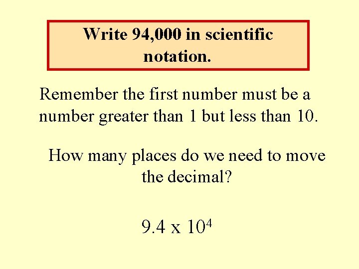 Write 94, 000 in scientific notation. Remember the first number must be a number