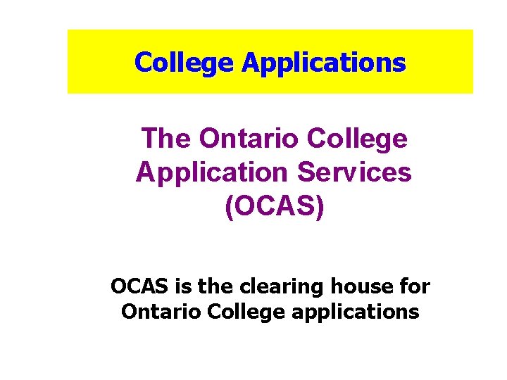 College Applications The Ontario College Application Services (OCAS) OCAS is the clearing house for