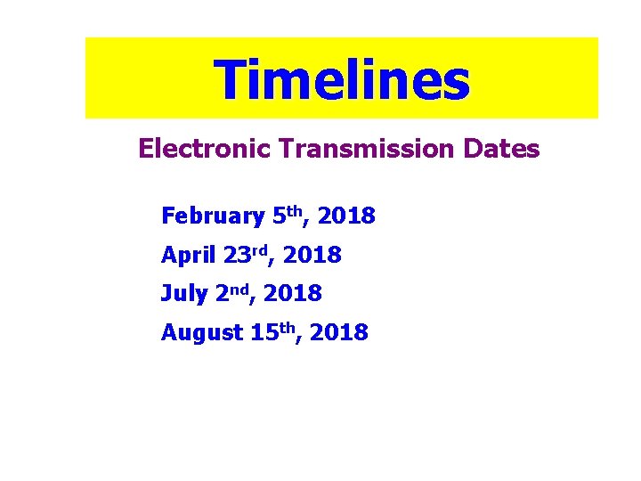 Timelines Electronic Transmission Dates February 5 th, 2018 April 23 rd, 2018 July 2