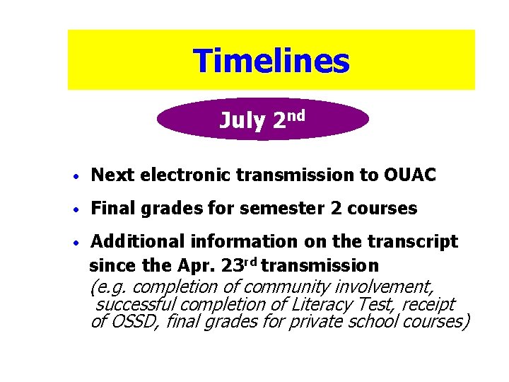 Timelines July 2 nd • Next electronic transmission to OUAC • Final grades for