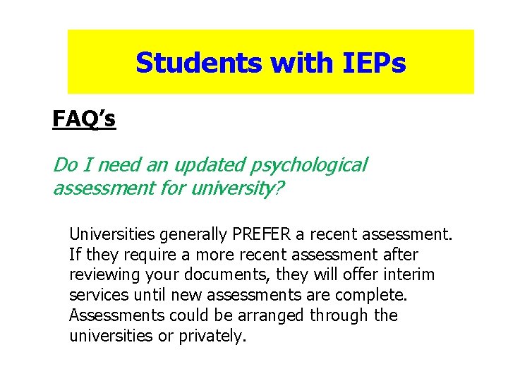 Students with IEPs FAQ’s Do I need an updated psychological assessment for university? Universities