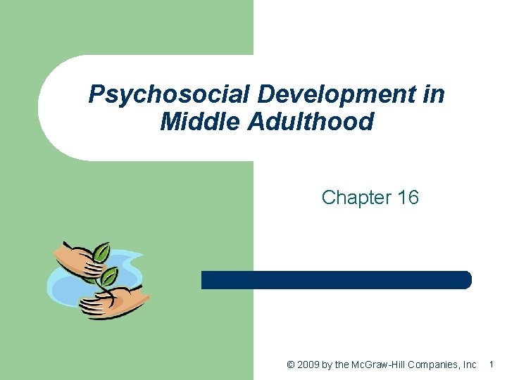 Psychosocial Development in Middle Adulthood Chapter 16 © 2009 by the Mc. Graw-Hill Companies,