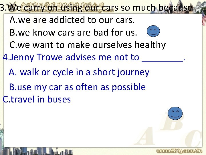 3. We carry on using our cars so much because__. A. we are addicted
