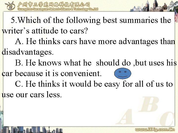 5. Which of the following best summaries the writer’s attitude to cars? A. He