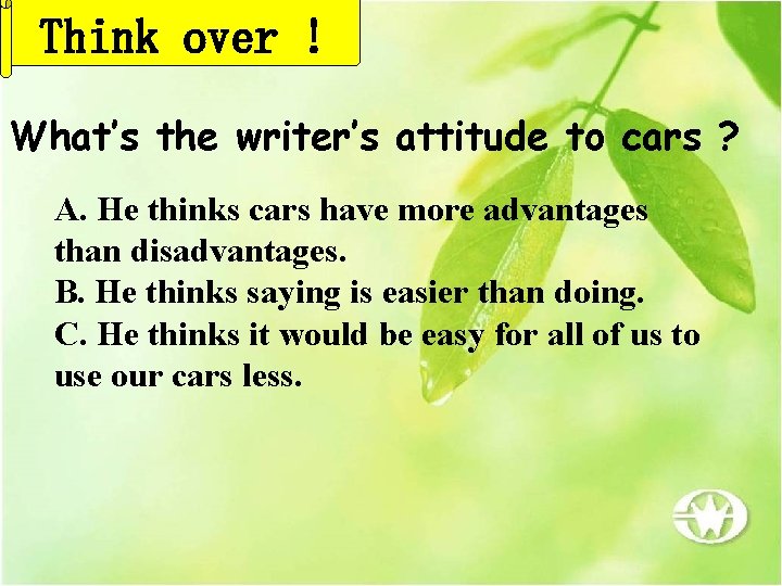 Think over ! What’s the writer’s attitude to cars ? A. He thinks cars