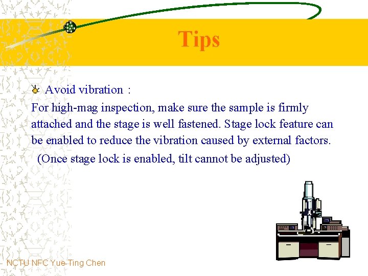 Tips Avoid vibration： For high-mag inspection, make sure the sample is firmly attached and