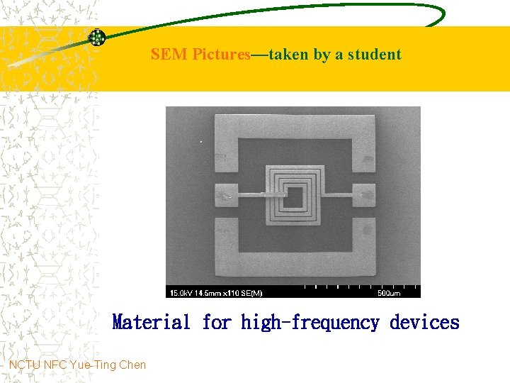 SEM Pictures—taken by a student Material for high-frequency devices NCTU NFC Yue-Ting Chen 