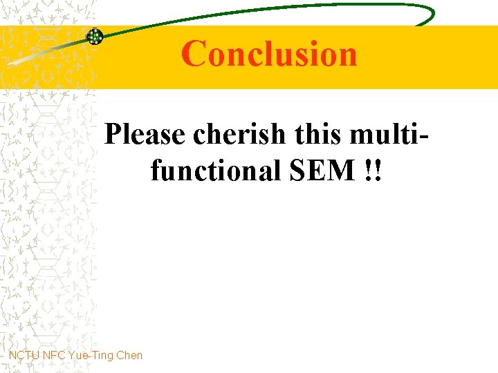 Conclusion Please cherish this multifunctional SEM !! NCTU NFC Yue-Ting Chen 