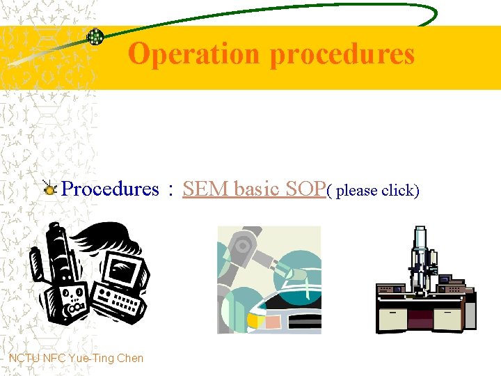 Operation procedures Procedures：SEM basic SOP( please click) NCTU NFC Yue-Ting Chen 