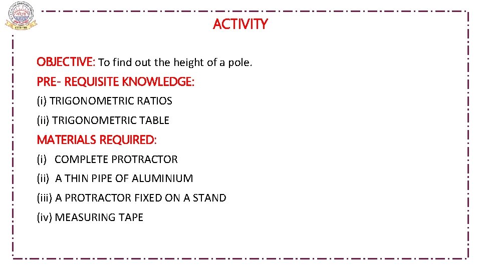 ACTIVITY OBJECTIVE: To find out the height of a pole. PRE- REQUISITE KNOWLEDGE: (i)