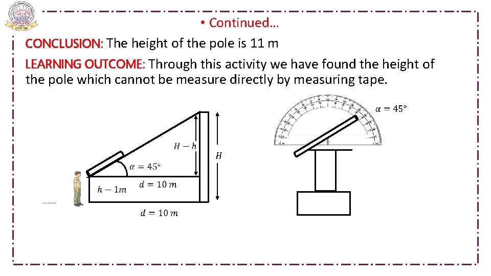  • Continued… CONCLUSION: The height of the pole is 11 m LEARNING OUTCOME: