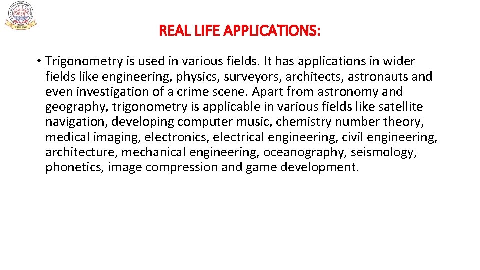 REAL LIFE APPLICATIONS: • Trigonometry is used in various fields. It has applications in