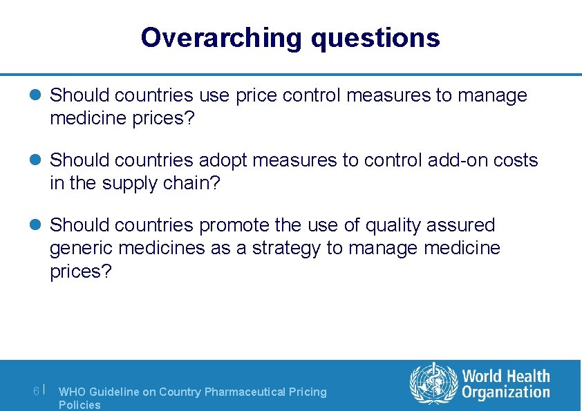 Overarching questions l Should countries use price control measures to manage medicine prices? l