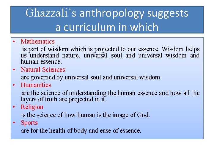 Ghazzali’s anthropology suggests a curriculum in which • Mathematics is part of wisdom which